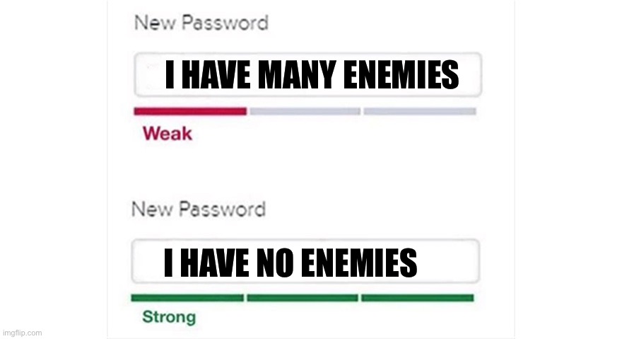Weak strong password | I HAVE MANY ENEMIES; I HAVE NO ENEMIES | image tagged in weak strong password,memes,meme,shitpost,relatable memes,humor | made w/ Imgflip meme maker