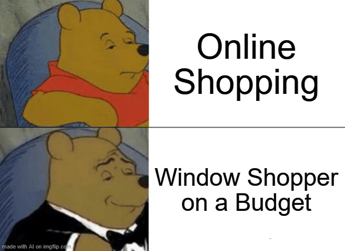 my family tradition | Online Shopping; Window Shopper on a Budget | image tagged in memes,tuxedo winnie the pooh | made w/ Imgflip meme maker