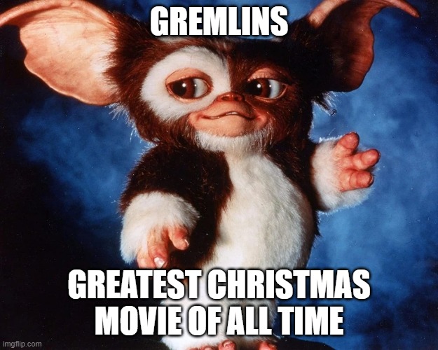 Sorry Diehard...You're NOT number 1 | GREMLINS; GREATEST CHRISTMAS MOVIE OF ALL TIME | image tagged in christmas,gremlins,christmas memes,die hard | made w/ Imgflip meme maker