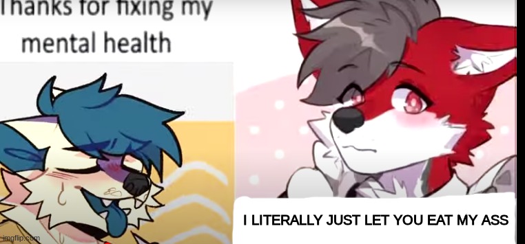 I LITERALLY JUST LET YOU EAT MY ASS | made w/ Imgflip meme maker