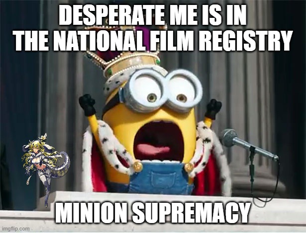 animation facts | DESPERATE ME IS IN THE NATIONAL FILM REGISTRY; MINION SUPREMACY | image tagged in minions king bob,white supremacy,movie,i believe in supremacy,minions | made w/ Imgflip meme maker
