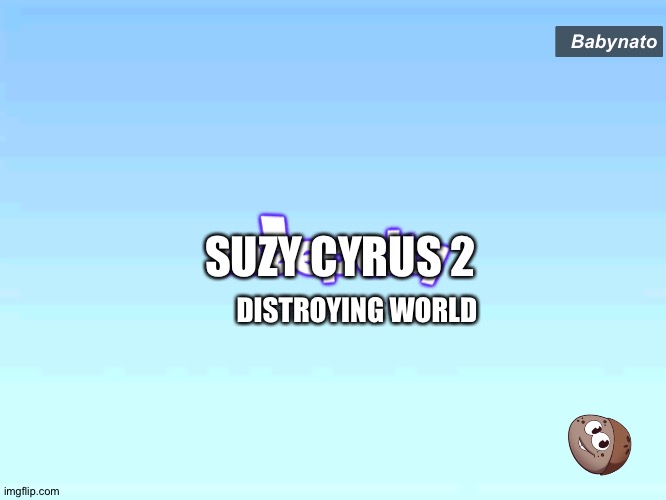 Yep | Babynato; SUZY CYRUS 2; DISTROYING WORLD | image tagged in speech bubble | made w/ Imgflip meme maker