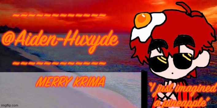 @Aiden-Huxyde (1) | MERRY KRIMA | image tagged in aiden-huxyde 1 | made w/ Imgflip meme maker