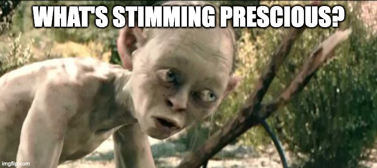 What's Taters Precious | WHAT'S STIMMING PRESCIOUS? | image tagged in what's taters precious | made w/ Imgflip meme maker