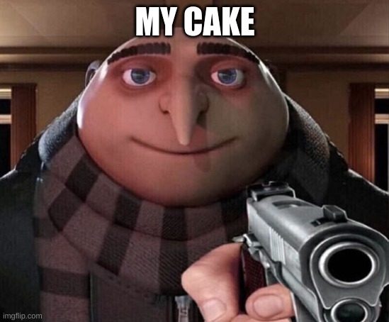 Gru Gun | MY CAKE | image tagged in gru gun | made w/ Imgflip meme maker