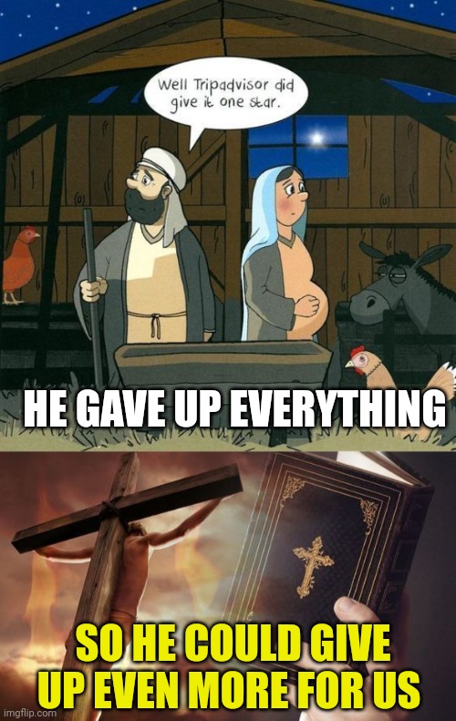 HE GAVE UP EVERYTHING; SO HE COULD GIVE UP EVEN MORE FOR US | image tagged in one star,jesus cross bible | made w/ Imgflip meme maker