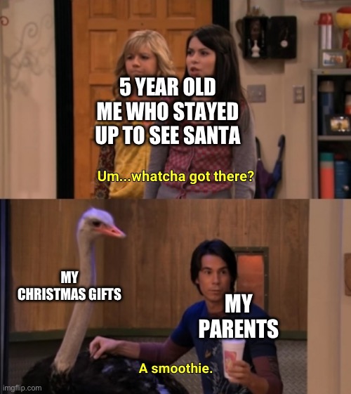 Whatcha Got There? | 5 YEAR OLD ME WHO STAYED UP TO SEE SANTA; MY CHRISTMAS GIFTS; MY PARENTS | image tagged in whatcha got there | made w/ Imgflip meme maker