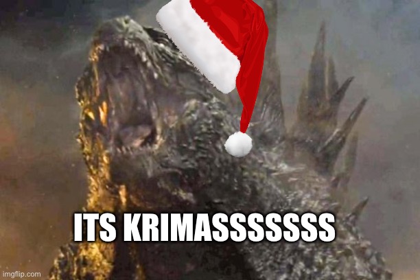 Godzilla 2014 come at me bro | ITS KRIMASSSSSSS | image tagged in godzilla 2014 come at me bro | made w/ Imgflip meme maker