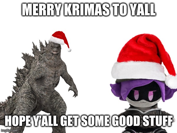 Mery krimas to Yall | MERRY KRIMAS TO YALL; HOPE Y’ALL GET SOME GOOD STUFF | image tagged in godzilla,murder drones,christmas | made w/ Imgflip meme maker
