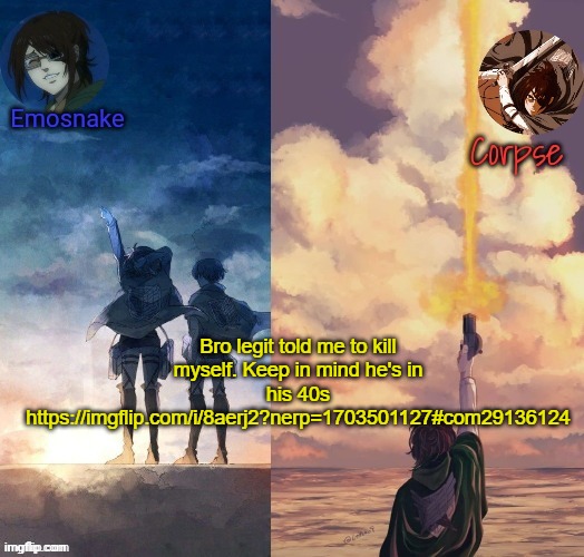 Shared Hange template | Bro legit told me to kill myself. Keep in mind he's in his 40s
https://imgflip.com/i/8aerj2?nerp=1703501127#com29136124 | image tagged in shared hange template | made w/ Imgflip meme maker