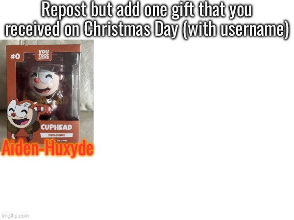 Repost but add one gift that you received on Christmas Day (with username); Aiden-Huxyde | made w/ Imgflip meme maker
