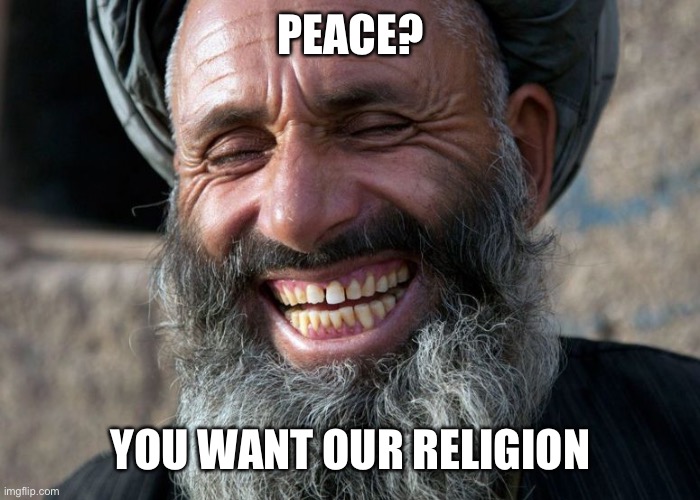 Laughing Terrorist | PEACE? YOU WANT OUR RELIGION | image tagged in laughing terrorist | made w/ Imgflip meme maker