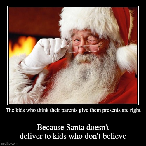 Lol | The kids who think their parents give them presents are right | Because Santa doesn't deliver to kids who don't believe | image tagged in funny,demotivationals | made w/ Imgflip demotivational maker