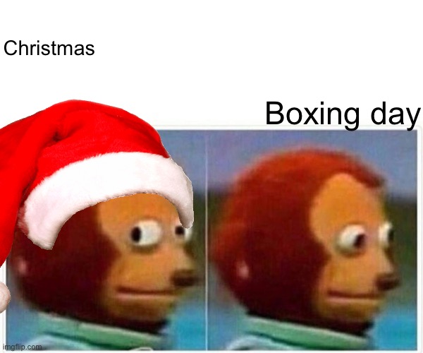 Monkey Puppet Meme | Christmas; Boxing day | image tagged in memes,monkey puppet | made w/ Imgflip meme maker