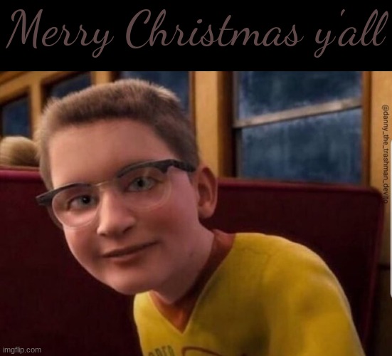 Annoying Polar Express Kid | Merry Christmas y'all | image tagged in annoying polar express kid | made w/ Imgflip meme maker
