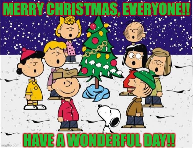 Merry Christmas  | MERRY CHRISTMAS, EVERYONE!! HAVE A WONDERFUL DAY!! | image tagged in merry christmas | made w/ Imgflip meme maker