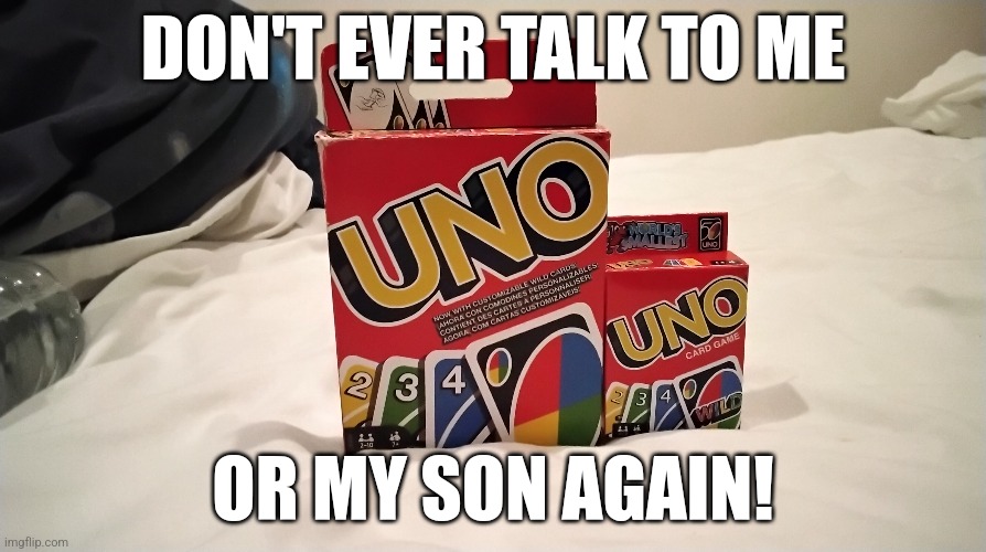 Don't ever talk to me or my son again! | DON'T EVER TALK TO ME; OR MY SON AGAIN! | image tagged in funny,funny memes | made w/ Imgflip meme maker