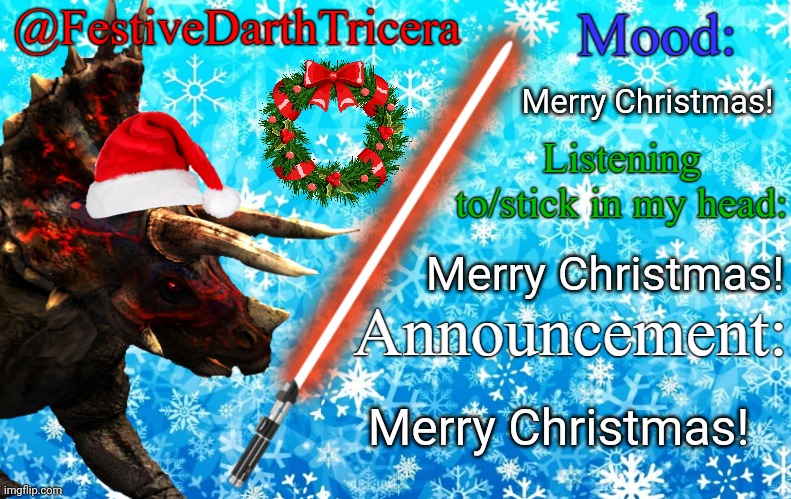 Merry Christmas! | Merry Christmas! Merry Christmas! Merry Christmas! | image tagged in festivedarthtricera announcement template,merry christmas | made w/ Imgflip meme maker