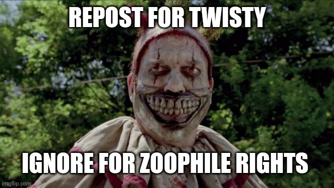 Twisty | REPOST FOR TWISTY; IGNORE FOR ZOOPHILE RIGHTS | image tagged in twisty | made w/ Imgflip meme maker