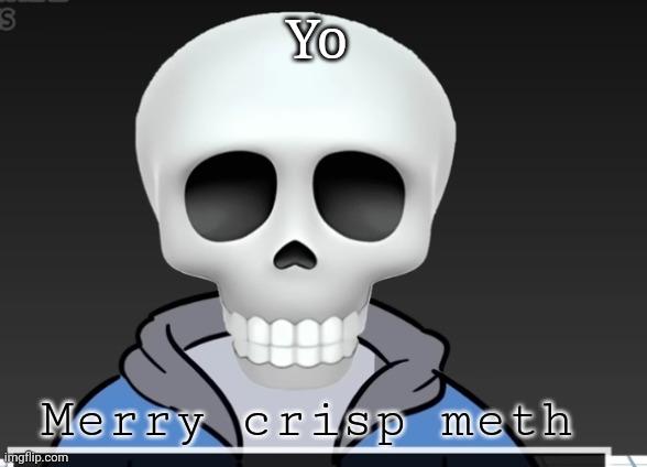 sans | Yo; Merry crisp meth | image tagged in sans | made w/ Imgflip meme maker