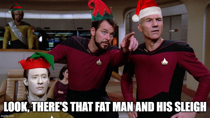 Found Santa | LOOK, THERE'S THAT FAT MAN AND HIS SLEIGH | image tagged in star trek the next generation | made w/ Imgflip meme maker