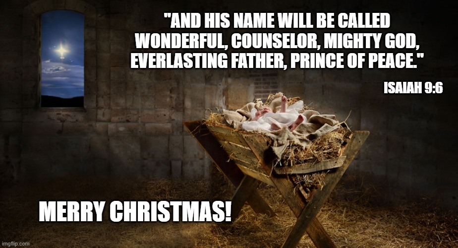 "Veiled in flesh the Godhead see..." | "AND HIS NAME WILL BE CALLED WONDERFUL, COUNSELOR, MIGHTY GOD, EVERLASTING FATHER, PRINCE OF PEACE."; ISAIAH 9:6; MERRY CHRISTMAS! | image tagged in jesus,christmas,manger | made w/ Imgflip meme maker