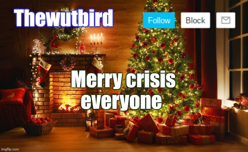 Wutbird Christmas announcement | Merry crisis everyone | image tagged in wutbird christmas announcement | made w/ Imgflip meme maker