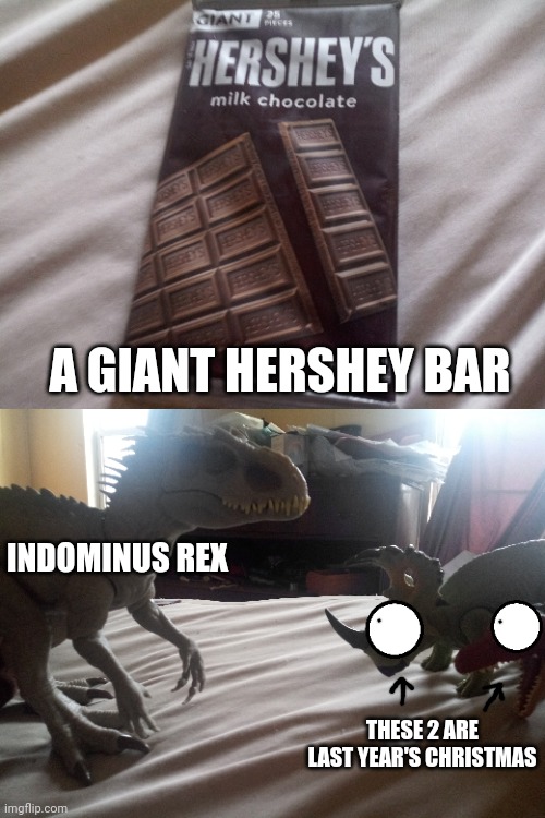 Only 2 things I got on Christmas | A GIANT HERSHEY BAR; INDOMINUS REX; THESE 2 ARE LAST YEAR'S CHRISTMAS | made w/ Imgflip meme maker
