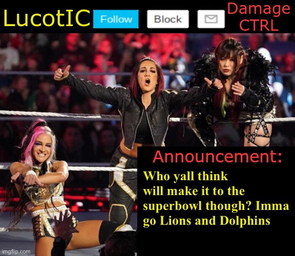 Its more of a hope than a factually accurate guess but whatever. | Who yall think will make it to the superbowl though? Imma go Lions and Dolphins | image tagged in lucotic's damage ctrl announcement temp | made w/ Imgflip meme maker