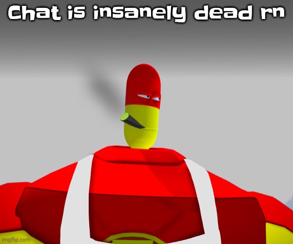 Tick tock by joji | Chat is insanely dead rn | image tagged in tick tock by joji | made w/ Imgflip meme maker
