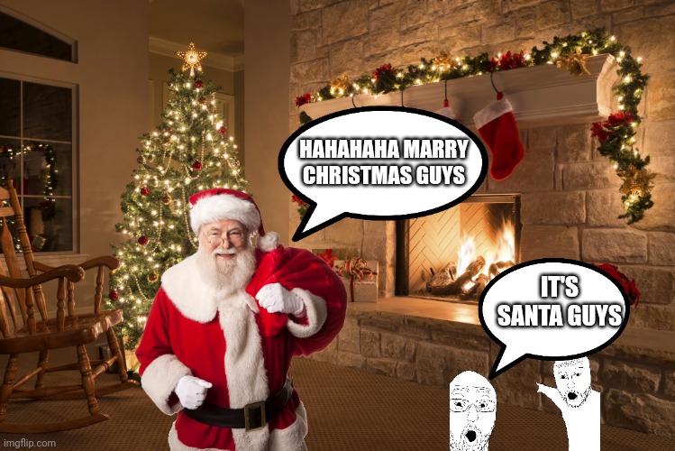 Marry Christmas guys | HAHAHAHA MARRY CHRISTMAS GUYS; IT'S SANTA GUYS | image tagged in christmas | made w/ Imgflip meme maker