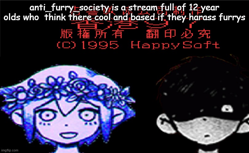 anti_furry_society is a stream full of 12 year olds who  think there cool and based if they harass furrys | made w/ Imgflip meme maker