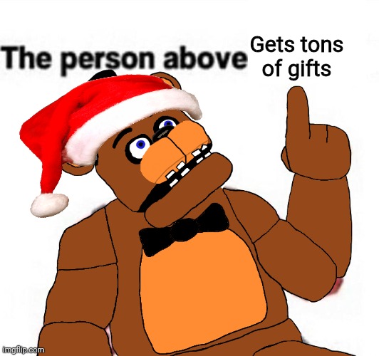 Jollyposting | Gets tons of gifts | image tagged in the person above fnaf | made w/ Imgflip meme maker