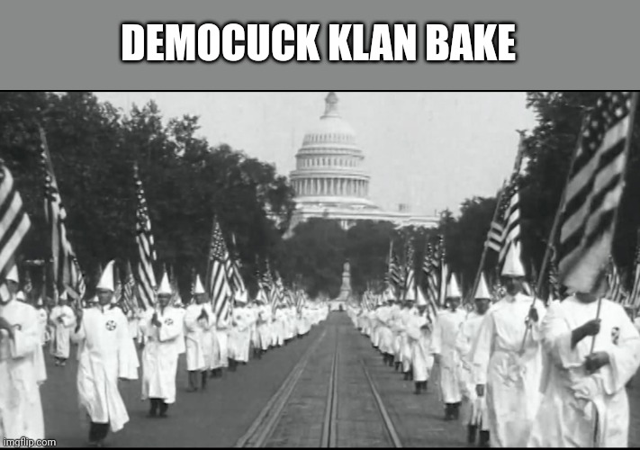 DEMOCUCK KLAN BAKE | made w/ Imgflip meme maker