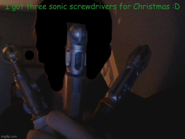 I got three sonic screwdrivers for Christmas :D | made w/ Imgflip meme maker