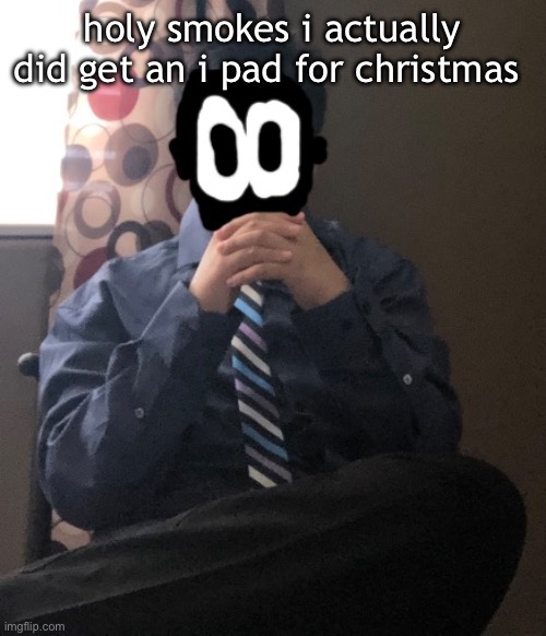 delted but he's badass | holy smokes i actually did get an i pad for christmas | image tagged in delted but he's badass | made w/ Imgflip meme maker