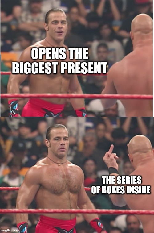 Stone Cold Steve Austin & Heartbreak Kid | OPENS THE BIGGEST PRESENT; THE SERIES OF BOXES INSIDE | image tagged in stone cold steve austin heartbreak kid | made w/ Imgflip meme maker