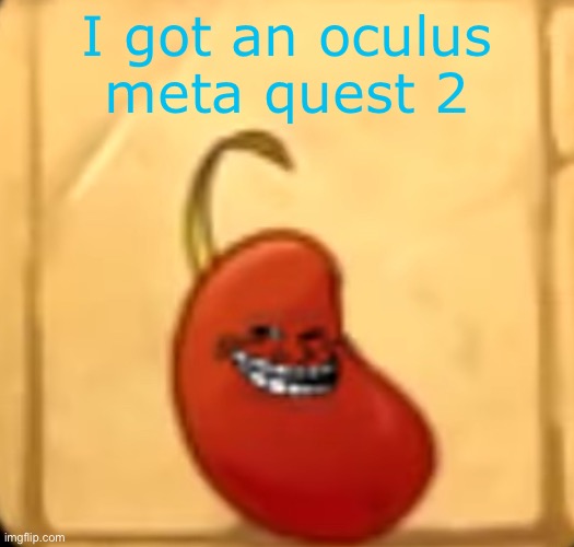 Troll bean | I got an oculus meta quest 2 | image tagged in troll bean | made w/ Imgflip meme maker