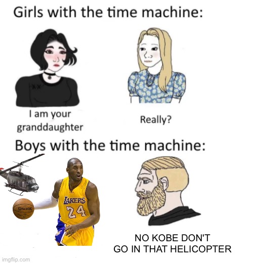 woman vs man time travel | NO KOBE DON'T GO IN THAT HELICOPTER | image tagged in woman vs man time travel | made w/ Imgflip meme maker