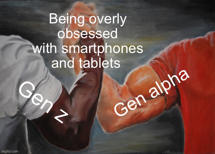 Gen alpha isn’t alone | Being overly obsessed with smartphones and tablets; Gen alpha; Gen z | image tagged in memes,epic handshake | made w/ Imgflip meme maker