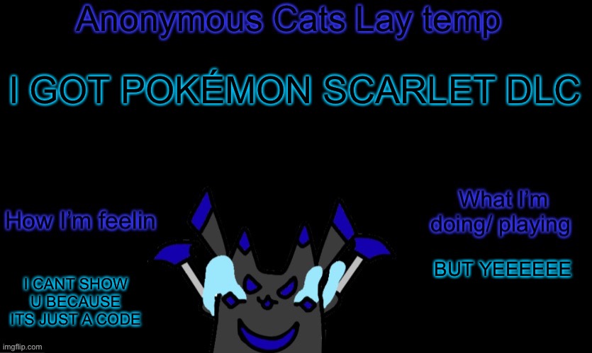 Anonymous cats temp template | I GOT POKÉMON SCARLET DLC; BUT YEEEEEE; I CANT SHOW U BECAUSE ITS JUST A CODE | image tagged in anonymous cats temp template | made w/ Imgflip meme maker