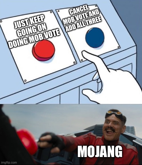 Fr | CANCEL MOB VOTE AND ADD ALL THREE; JUST KEEP GOING ON DOING MOB VOTE; MOJANG | image tagged in robotnik button | made w/ Imgflip meme maker
