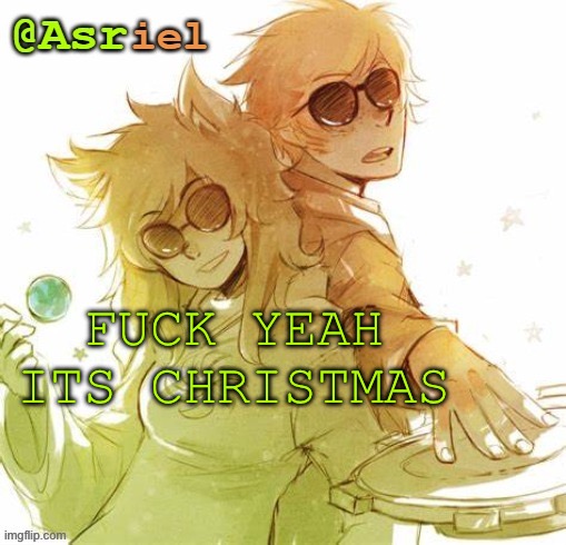 merry crisis everyone | FUCK YEAH ITS CHRISTMAS | image tagged in asriel's homestuck temp featuring dave and jade | made w/ Imgflip meme maker