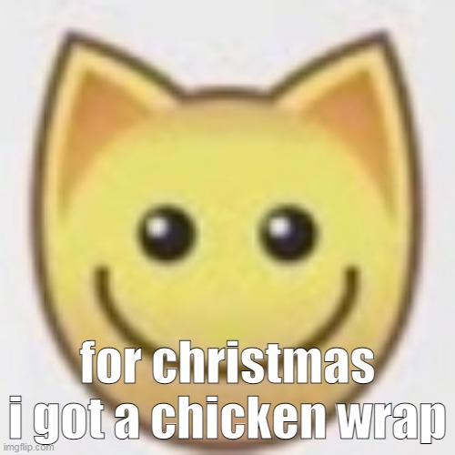 yummy | for christmas i got a chicken wrap | image tagged in aj | made w/ Imgflip meme maker