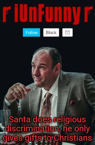 iUnFunny's Sopranos Template | Santa does religious discrimination, he only gives gifts to Christians | image tagged in iunfunny's sopranos template | made w/ Imgflip meme maker