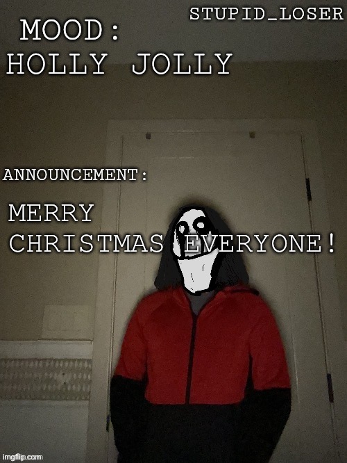 Stupid losers announcement temp. | HOLLY JOLLY; MERRY CHRISTMAS EVERYONE! | image tagged in stupid losers announcement temp | made w/ Imgflip meme maker