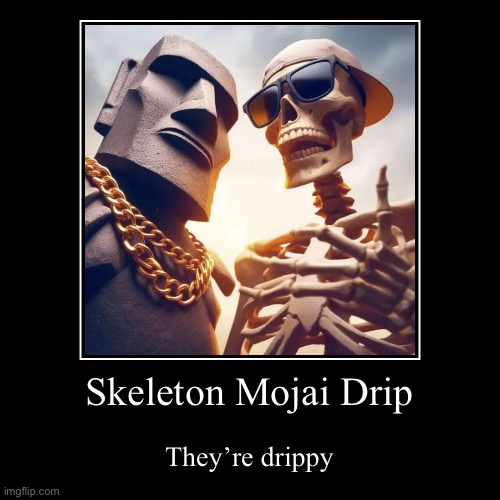 Skeleton Mojai Drip | They’re drippy | image tagged in funny,demotivationals | made w/ Imgflip demotivational maker