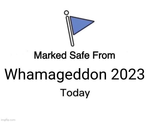 Marked Safe From | Whamageddon 2023 | image tagged in memes,marked safe from | made w/ Imgflip meme maker