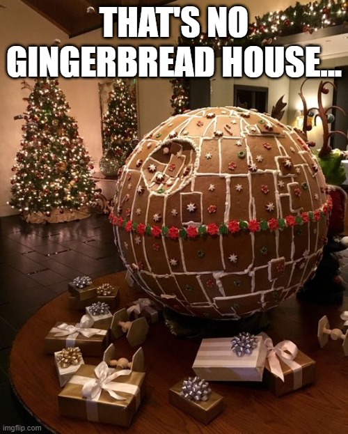 It's a Space Station!!! | THAT'S NO GINGERBREAD HOUSE... | image tagged in star wars,death star | made w/ Imgflip meme maker