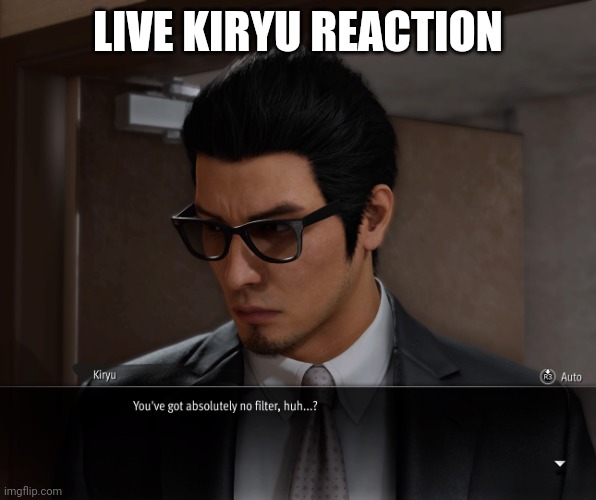 Kiryu No Filter | LIVE KIRYU REACTION | image tagged in kiryu no filter | made w/ Imgflip meme maker